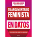 Tu Argumentario Feminista En Datos: 150 Razones Para Combatir El Machismo / Your Fe Minist Argument in Facts: 150 Reasons to Combat Machismo