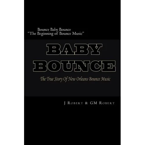 Bounce Baby Bounce "The Beginning of Bounce Music": The Beginning Of New Orleans Bounce Music & Bounce Artists