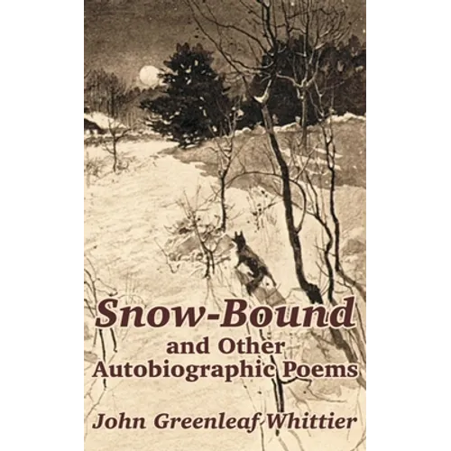 Snow-Bound and Other Autobiographic Poems