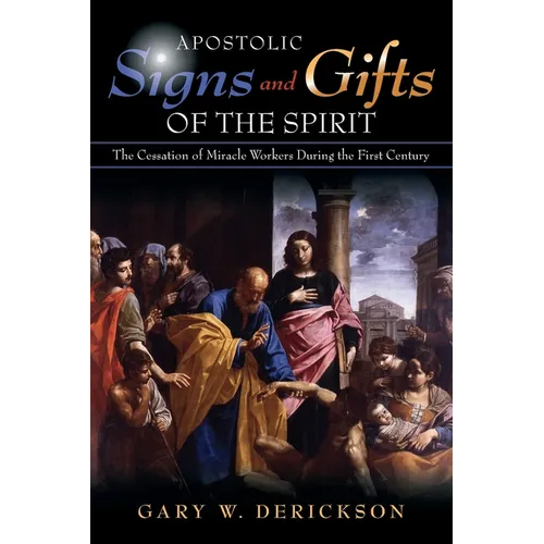 Apostolic Signs and Gifts of the Spirit: The Cessation of Miracle Workers During the First Century
