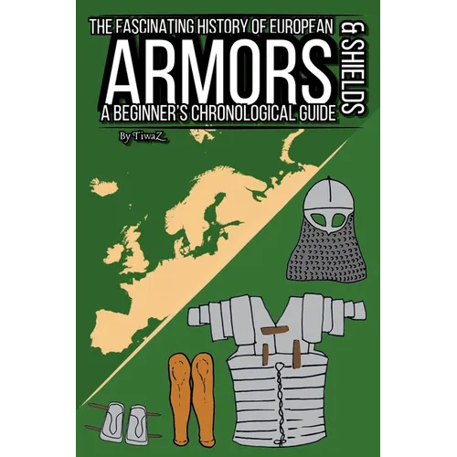 The Fascinating History of European Armors & Shields: A Beginner's Chronological Guide