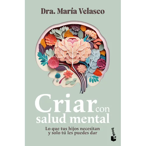 Criar Con Salud Mental: Lo Que Tus Hijos Necesitan Y Sólo Tú Les Puedes Dar / Raising Children with Good Mental Health