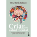 Criar Con Salud Mental: Lo Que Tus Hijos Necesitan Y Sólo Tú Les Puedes Dar / Raising Children with Good Mental Health