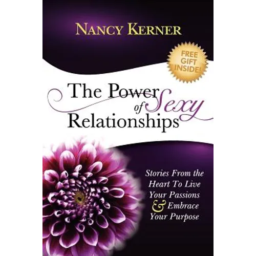 The Power of Sexy Relationships: Stories From The Heart to Live Your Passions & Embrace Your Purpose