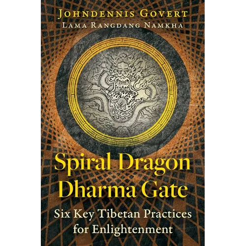 Spiral Dragon Dharma Gate: Six Key Tibetan Practices for Enlightenment