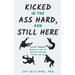Kicked In The Ass Hard, And Still Here