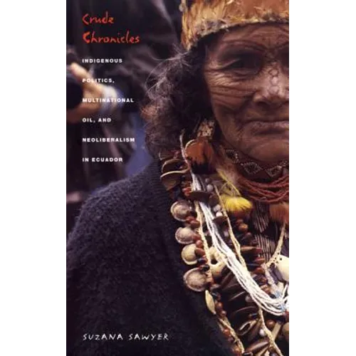 Crude Chronicles: Indigenous Politics, Multinational Oil, and Neoliberalism in Ecuador