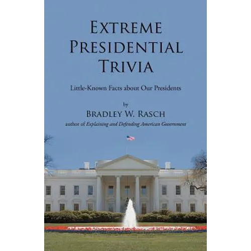 Extreme Presidential Trivia: Little-Known Facts about Our Presidents
