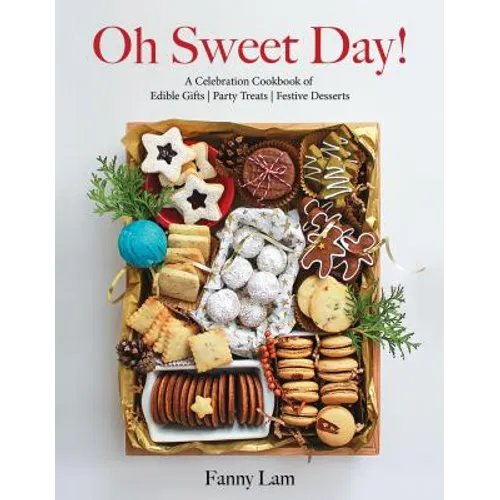Oh Sweet Day!: A Celebration Cookbook of Edible Gifts, Party Treats, and Festive Desserts
