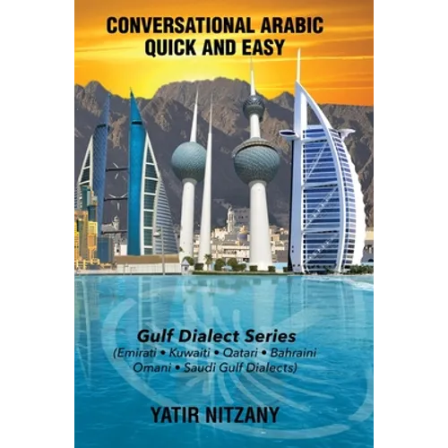 Conversational Arabic Quick and Easy: Gulf Series; Emirati, Saudi Gulf Dialect, Qatari, Kuwaiti, Bahraini, Omani Arabic Dialects