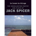 Be Brave to Things: The Uncollected Poetry and Plays of Jack Spicer