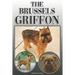 The Brussels Griffon: A Complete and Comprehensive Owners Guide To: Buying, Owning, Health, Grooming, Training, Obedience, Understanding and