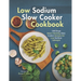 Low Sodium Slow Cooker Cookbook: 1100 Days Heart-Healthy Slow Cooker Recipes for Low Sodium Lifestyle