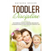 Toddler Discipline: The Power Of Positive Parenting And Healthy Communication In Your Toddler's Everyday Life