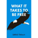What It Takes To Be Free