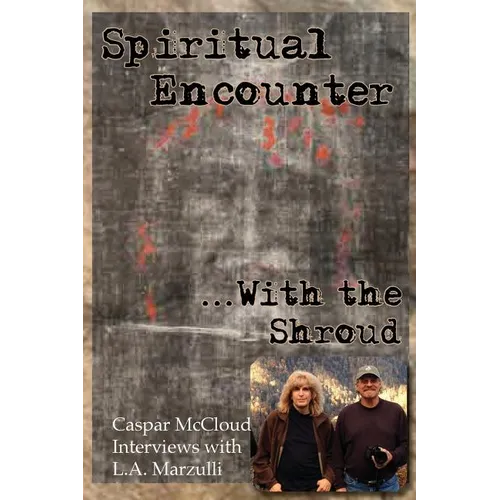 Spiritual Encounter With the Shroud: Caspar McCloud Interviews with L.A. Marzulli
