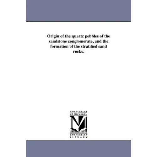 Origin of the quartz pebbles of the sandstone conglomerate, and the formation of the stratified sand rocks.
