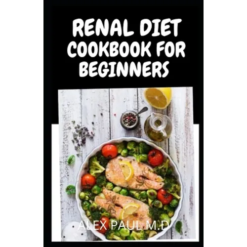 Renal Diet Cookbook for Beginners: Low Sodium, Low Potassium & Low Phosphorus Renal Diet Recipes