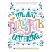 The Art of Playful Lettering: A Super-Fun, Super-Creative, and Super-Joyful Guide to Uplifting Words and Phrases - Includes Bonus Drawing Lessons