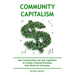 Community Capitalism - 2nd Edition: How Communities Can Use Capitalism to CReate a Shared Economy that Works for Everyone