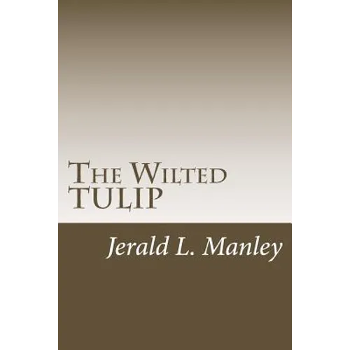 The Wilted TULIP: A Critique of Calvinism