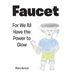 Faucet: For We All Have the Power to Glow