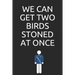 We can get two birds stoned at once