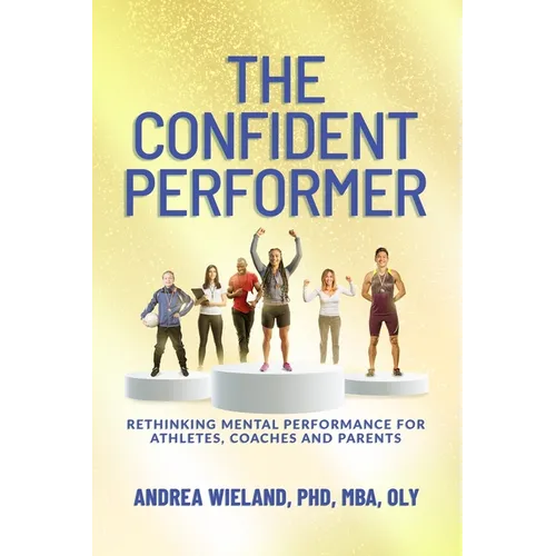 The Confident Performer: Rethinking Mental Performance for Athletes, Coaches and Parents