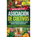 Asociación de cultivos para principiantes: Una guía completa del cultivo de hortalizas, frutas, flores, hierbas, cactus y suculentas, maximizando el r