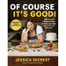 Of Course It's Good!: Aggressively Delicious Meals Anyone Can Make and Everyone Will Love