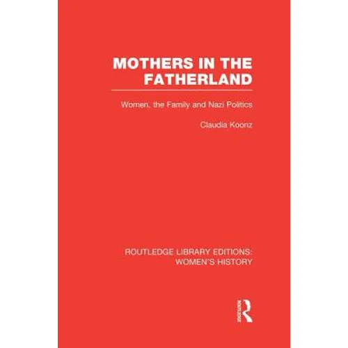 Mothers in the Fatherland: Women, the Family and Nazi Politics