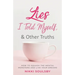Lies I Told Myself, and Other Truths: How to Squash the Mental Monsters and Live Your Dreams