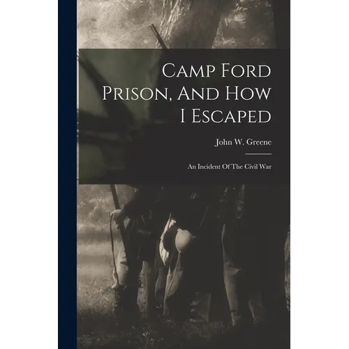 Camp Ford Prison, And How I Escaped: An Incident Of The Civil War