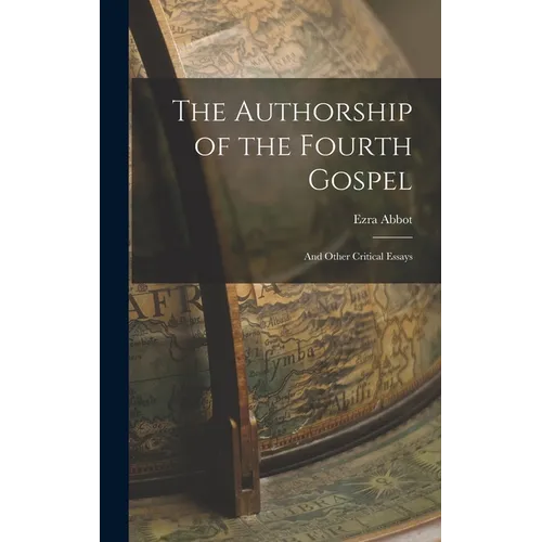 The Authorship of the Fourth Gospel: And Other Critical Essays