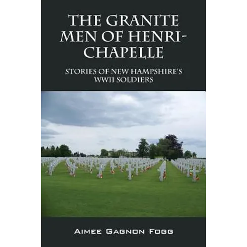 The Granite Men of Henri-Chapelle: Stories of New Hampshire's WWII Soldiers
