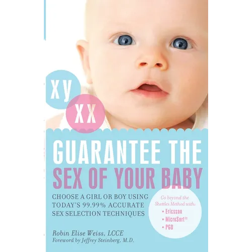 Guarantee the Sex of Your Baby: Choose a Girl or Boy Using Today's 99.99% Accurate Sex Selection Techniques
