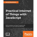 Practical Internet of Things with JavaScript: Build standalone exciting IoT projects with Raspberry Pi 3 and JavaScript (ES5/ES6)