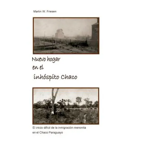 Nuevo hogar en el inhóspito Chaco - Asociación Civil Chortitzer Komitee: El inicio difícil de la inmigración menonita en el Chaco Paraguayo