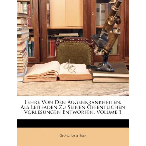 Lehre von den Augenkrankheiten, als Leitfaden zu seinen öffentlichen Vorlesungen entworfen, Erster Band.