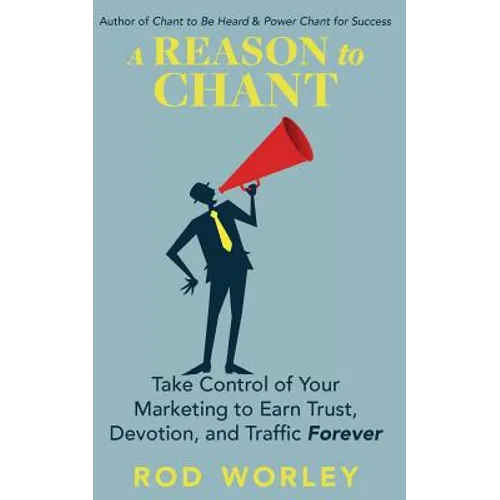 A Reason to Chant: Take Control of Your Marketing to Earn Trust, Devotion, and Traffic Forever