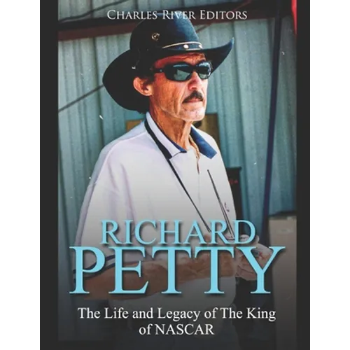 Richard Petty: The Life and Legacy of The King of NASCAR