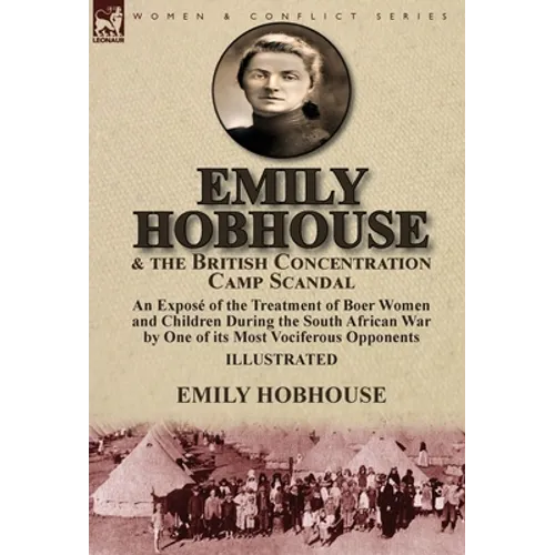 Emily Hobhouse and the British Concentration Camp Scandal: an Exposé of the Treatment of Boer Women and Children During the South African War by One o