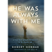 He Was Always with Me: A True Story of God's Persistence in My Chaotic Life