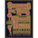 Drinking Like Ladies: 75 Modern Cocktails from the World's Leading Female Bartenders; Includes Toasts to Extraordinary Women in History