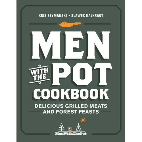 Men with the Pot Cookbook: Delicious Grilled Meats and Forest Feasts