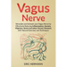 Vagus Nerve: Stimulate and Activate your Vagus Nerve by Effectively Reducing Inflammation, Anxiety, Migraine, Stress and other Chronic Diseases with N