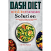 Dash Diet Mediterranean Solution: Your Easy Guide to Weight Loss Optimal Blood Pressure and Overall Well-being