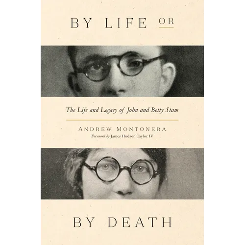 By Life or by Death: The Life and Legacy of John and Betty Stam