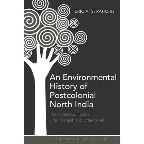 An Environmental History of Postcolonial North India: The Himalayan Tarai in Uttar Pradesh and Uttaranchal