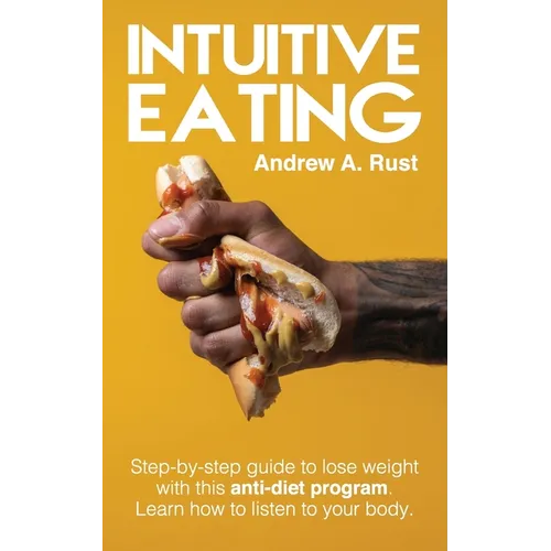 Intuitive Eating: Step-by-Step Guide to Lose Weight With This Anti-Diet Program. Learn How To Listen Your Body.